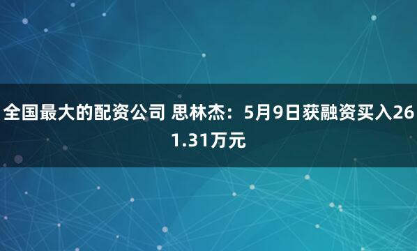 全国最大的配资公司 思林杰：5月9日获融资买入261.31万元