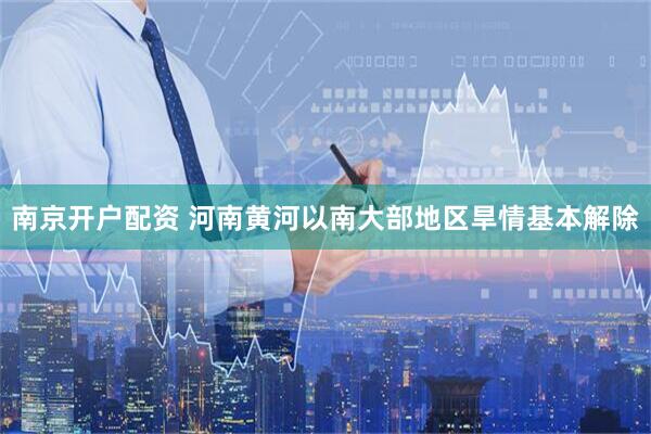 南京开户配资 河南黄河以南大部地区旱情基本解除